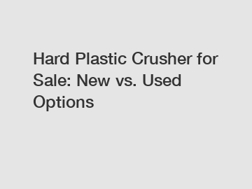 Hard Plastic Crusher for Sale: New vs. Used Options