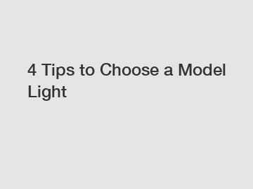 4 Tips to Choose a Model Light