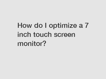 How do I optimize a 7 inch touch screen monitor?