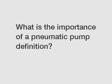 What is the importance of a pneumatic pump definition?