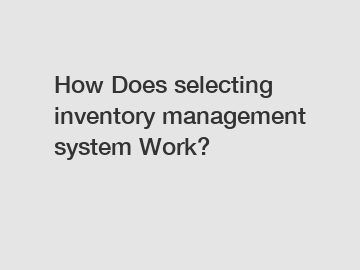 How Does selecting inventory management system Work?