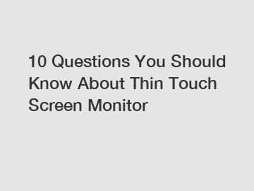 10 Questions You Should Know About Thin Touch Screen Monitor