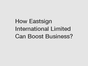 How Eastsign International Limited Can Boost Business?