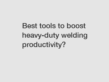 Best tools to boost heavy-duty welding productivity?