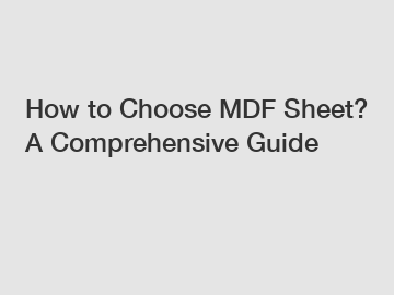 How to Choose MDF Sheet? A Comprehensive Guide