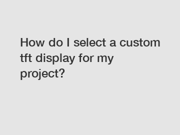 How do I select a custom tft display for my project?