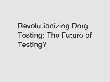 Revolutionizing Drug Testing: The Future of Testing?