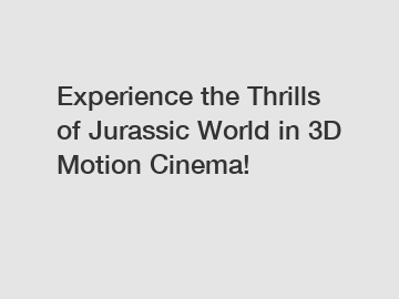 Experience the Thrills of Jurassic World in 3D Motion Cinema!