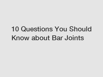 10 Questions You Should Know about Bar Joints