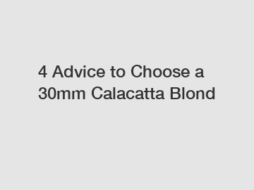 4 Advice to Choose a 30mm Calacatta Blond