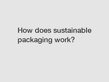How does sustainable packaging work?