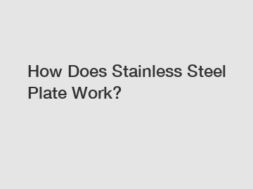 How Does Stainless Steel Plate Work?