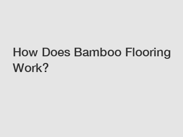 How Does Bamboo Flooring Work?