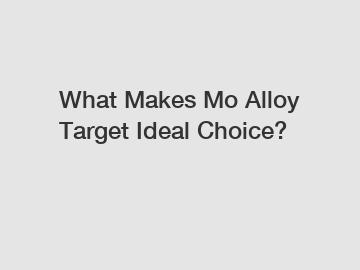 What Makes Mo Alloy Target Ideal Choice?