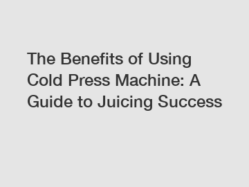 The Benefits of Using Cold Press Machine: A Guide to Juicing Success