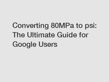 Converting 80MPa to psi: The Ultimate Guide for Google Users