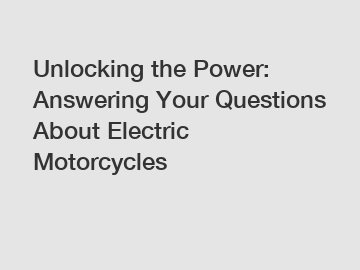 Unlocking the Power: Answering Your Questions About Electric Motorcycles