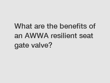 What are the benefits of an AWWA resilient seat gate valve?