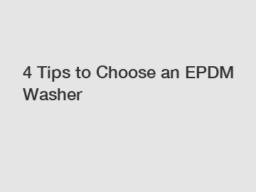 4 Tips to Choose an EPDM Washer