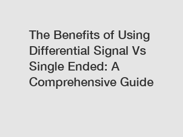 The Benefits of Using Differential Signal Vs Single Ended: A Comprehensive Guide