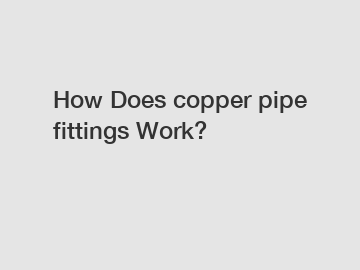 How Does copper pipe fittings Work?