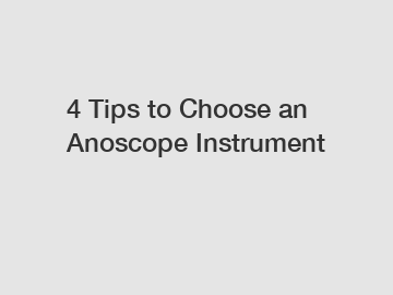 4 Tips to Choose an Anoscope Instrument