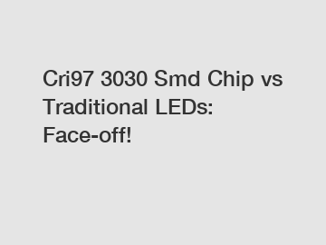 Cri97 3030 Smd Chip vs Traditional LEDs: Face-off!