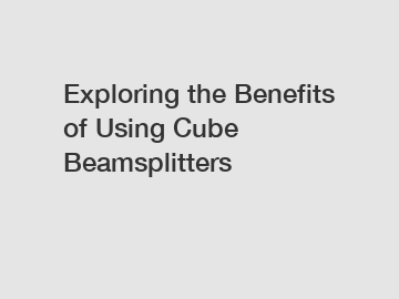 Exploring the Benefits of Using Cube Beamsplitters