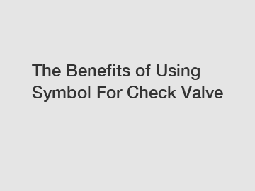 The Benefits of Using Symbol For Check Valve