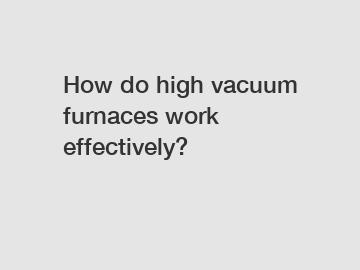 How do high vacuum furnaces work effectively?