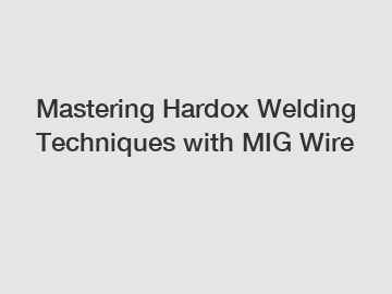 Mastering Hardox Welding Techniques with MIG Wire