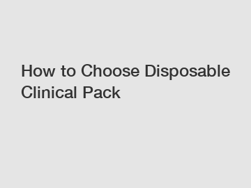 How to Choose Disposable Clinical Pack