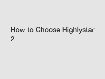 How to Choose Highlystar 2
