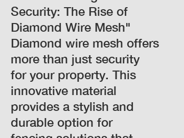 Revolutionizing Security: The Rise of Diamond Wire Mesh" Diamond wire mesh offers more than just security for your property. This innovative material provides a stylish and durable option for fencing 