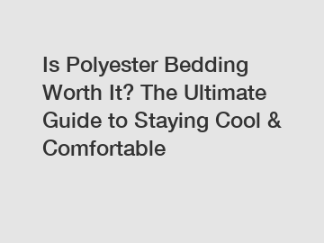 Is Polyester Bedding Worth It? The Ultimate Guide to Staying Cool & Comfortable