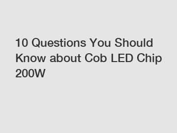 10 Questions You Should Know about Cob LED Chip 200W