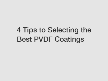 4 Tips to Selecting the Best PVDF Coatings