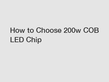 How to Choose 200w COB LED Chip