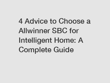 4 Advice to Choose a Allwinner SBC for Intelligent Home: A Complete Guide