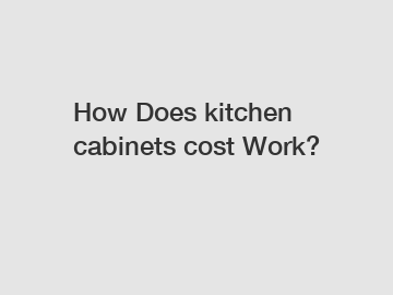 How Does kitchen cabinets cost Work?