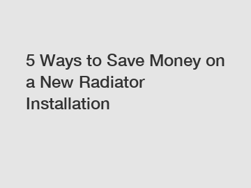 5 Ways to Save Money on a New Radiator Installation