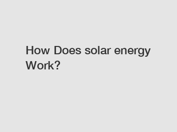 How Does solar energy Work?