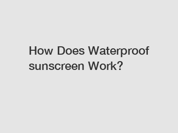 How Does Waterproof sunscreen Work?