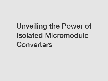 Unveiling the Power of Isolated Micromodule Converters