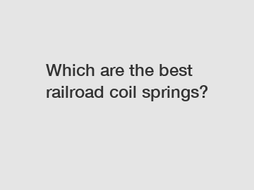 Which are the best railroad coil springs?