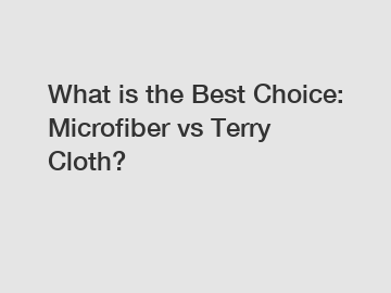 What is the Best Choice: Microfiber vs Terry Cloth?