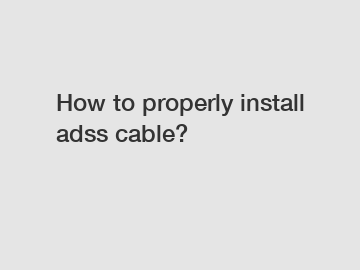 How to properly install adss cable?