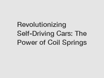 Revolutionizing Self-Driving Cars: The Power of Coil Springs