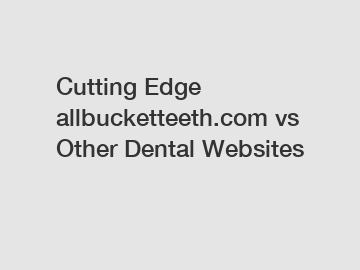 Cutting Edge allbucketteeth.com vs Other Dental Websites