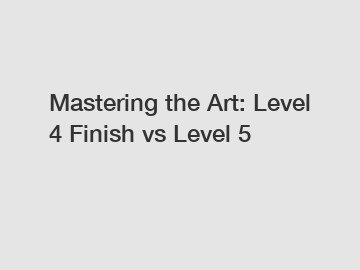 Mastering the Art: Level 4 Finish vs Level 5